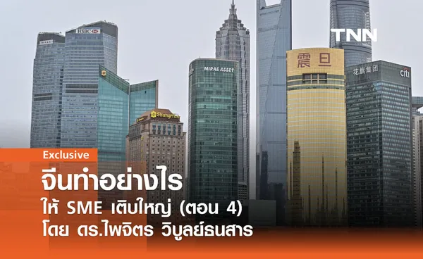 จีนทำอย่างไรให้ SME เติบใหญ่ (ตอน 4) โดย ดร.ไพจิตร วิบูลย์ธนสาร 