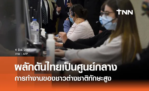 รัฐบาลมุ่งผลักดันไทยเป็นศูนย์กลางการทำงานของชาวต่างชาติทักษะสูง
