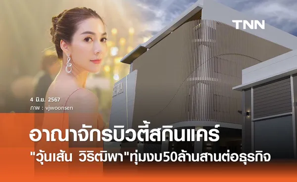 วุ้นเส้น วิริฒิพา เจ้าแม่บิวตี้ ทุ่ม 50 ล้านสร้างอาณาจักรสกินแคร์สุดยิ่งใหญ่