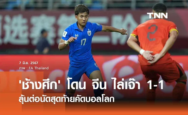 'ช้างศึก' โดน จีน ไล่เจ๊า 1-1 ลุ้นต่อนัดสุดท้ายคัดบอลโลก