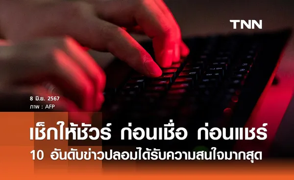 เตือน 10 อันดับข่าวปลอมได้รับความสนใจมากสุด แนะเช็กให้ชัวร์ ก่อนเชื่อ ก่อนแชร์