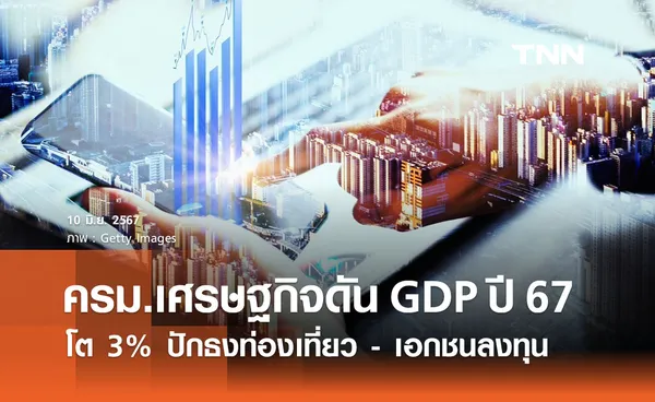 ครม.เศรษฐกิจ ตั้งเป้าดัน GDP ปี 67 โต 3%  ปักธงท่องเที่ยว - เอกชนลงทุน