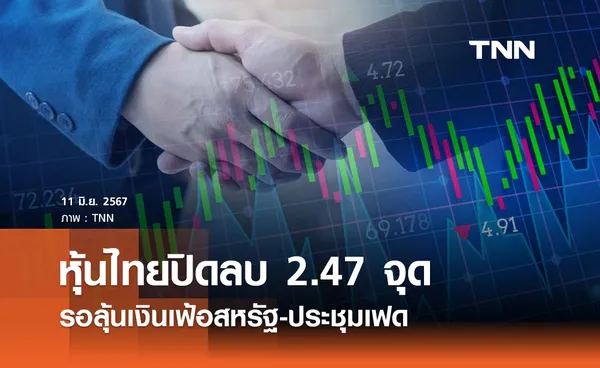 หุ้นไทยวันนี้ 11 มิถุนายน 2567  ปิดลบ 2.47 จุด รอลุ้นเงินเฟ้อสหรัฐ