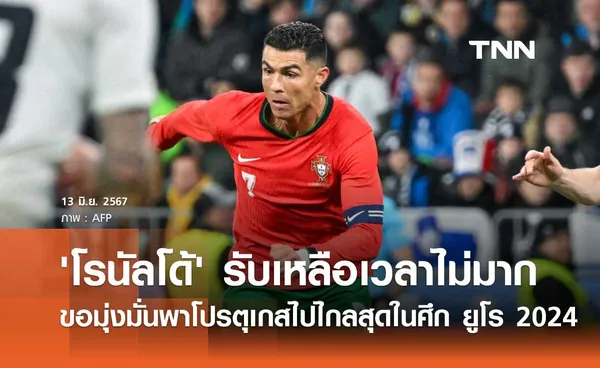 'โรนัลโด้' รับเหลือเวลาไม่มาก ขอมุ่งมั่นพา 'โปรตุเกส' ไปไกลสุดในศึก ยูโร 2024