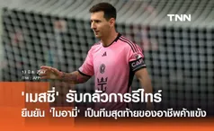 'เมสซี่' รับกลัวการรีไทร์ ยืนยัน 'ไมอามี่' เป็นทีมสุดท้ายของอาชีพค้าแข้ง