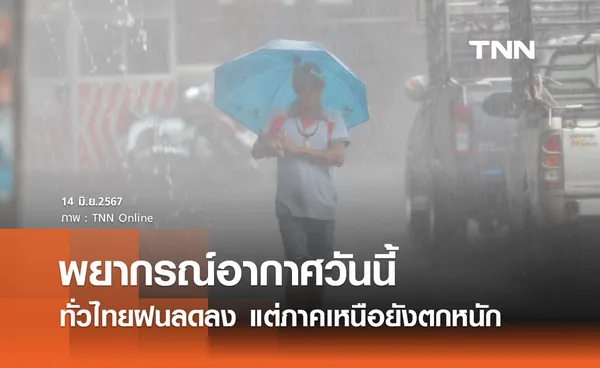 พยากรณ์อากาศวันนี้ 14 มิถุนายน ไทยฝนลดลง ยังตกหนักบริเวณภาคเหนือ