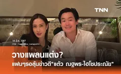 แต้ว ณฐพร ตอบแล้ว วางแพลนแต่ง? ไฮโซประณัย หลังดูใจเข้าปีที่ 4