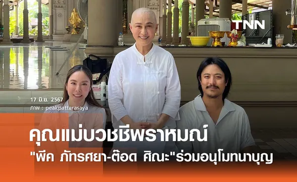 พีค ภัทรศยา ควง ต๊อด ศิณะ ร่วมอนุโมทนาบุญคุณแม่เข้าพิธีบวชชี