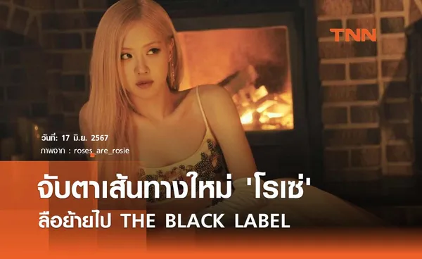 จับตาเส้นทางใหม่ของ 'โรเซ่' ลือย้ายไป THE BLACK LABEL 