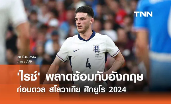 'ไรซ์' พลาดซ้อมกับ 'อังกฤษ' ก่อนดวล สโลวาเกีย ศึกยูโร 2024