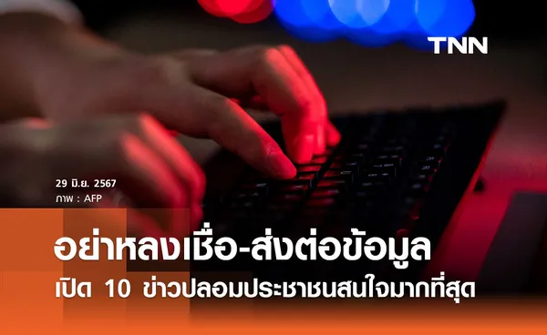 10 ข่าวปลอมประชาชนสนใจมากที่สุด 21 - 27 มิ.ย. 67 แนะอย่าหลงเชื่อ-ส่งต่อข้อมูล