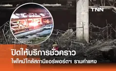 ไฟไหม้ใกล้สถานีแอร์พอร์ต เรล ลิงก์ รามคำแหง ต้องปิดให้บริการชั่วคราว