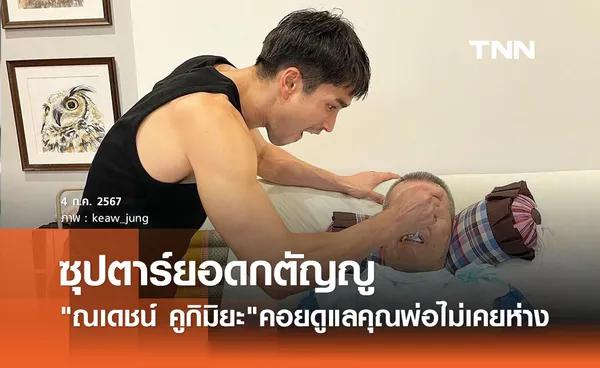 แห่ชื่นชมพระเอกซุปตาร์ ณเดชน์ คูกิมิยะ ดูแลคุณพ่อไม่เคยบกพร่อง