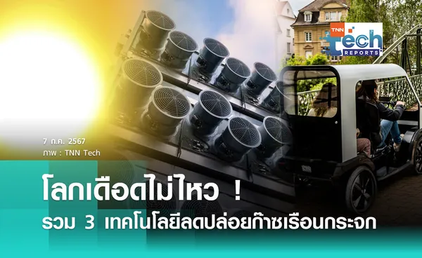 โลกเดือดไม่ไหว! รวม 3 เทคโนโลยีลดปล่อยก๊าซเรือนกระจก | TNN Tech Reports