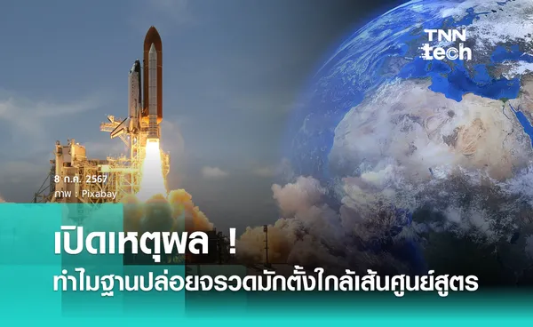 เปิดเหตุผล ! ทำไมฐานปล่อยจรวดมักตั้งใกล้เส้นศูนย์สูตร