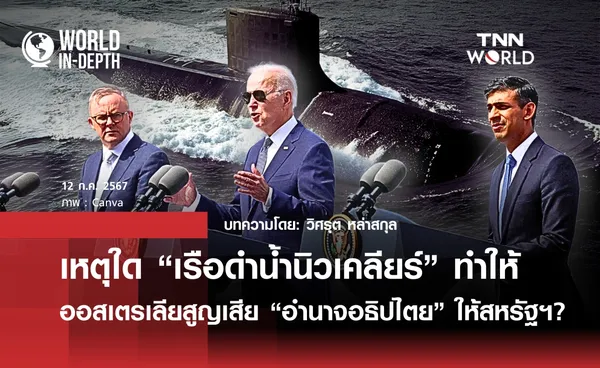 เหตุใด “เรือดำน้ำนิวเคลียร์” กำลังทำให้ออสเตรเลียสูญเสีย“อำนาจอธิปไตย” ให้สหรัฐฯ ? | World-in-depth by วิศรุต หล่าสกุล