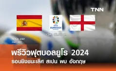 พรีวิว ฟุตบอลยูโร 2024 รอบชิงชนะเลิศ : สเปน พบ อังกฤษ