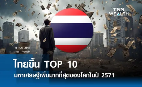 ไทยขึ้น TOP 10 มหาเศรษฐีเพิ่มมากที่สุดของโลกในปี 2571