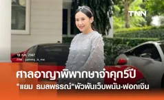 แยม ธมลพรรณ์ ถูกศาลอาญาพิพากษา จำคุก 5 ปี คดีร่วมกันเปิดเว็บพนัน-ฟอกเงิน