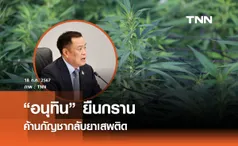 อนุทิน ลั่นไม่เอาด้วย! กัญชาคืนยาเสพติด ย้ำเป็นเรื่องกระทรวง