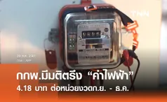 กกพ.มีมติตรึง “ค่าไฟฟ้า” 4.18 บาท ต่อหน่วย งวดก.ย. - ธ.ค. 67 