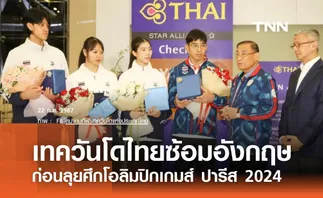 เทควันโดไทยบินซ้อมอังกฤษ ก่อนลุยศึกโอลิมปิก ปารีส 2024