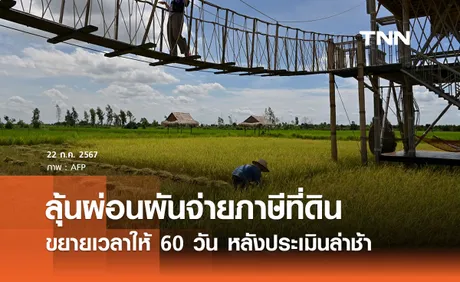 ลุ้นรัฐบาลผ่อนผันจ่าย “ภาษีที่ดิน” หลังแจ้งประเมินล่าช้า ขยายเวลาให้ 60 วัน 