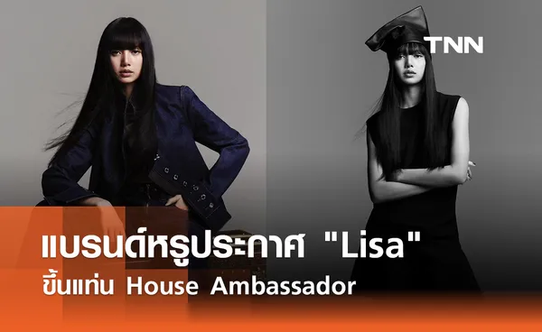 แบรนด์หรูประกาศ​ Lisa ขึ้นแท่น House Ambassador