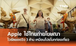 สุดปลื้ม! Apple ใช้ไทยถ่ายโฆษณาสอดแทรกซอฟต์พาวเวอร์ ยอดชมทะลุ 3 ล้าน 