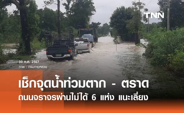 “น้ำท่วมตาก - ตราด” ถนนจราจรผ่านไม่ได้ 6 แห่ง เช็กเลยที่นี่ 