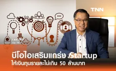 บีโอไอเสริมแกร่ง Startup ไทย  ให้เงินทุนรายละไม่เกิน 50 ล้านบาท