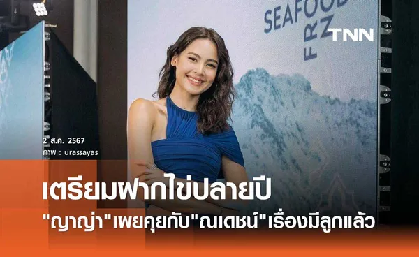 ญาญ่า อุรัสยา เผยร่างกายพร้อมใจพร้อม เตรียมฝากไข่ รอแต่งงาน ณเดชน์