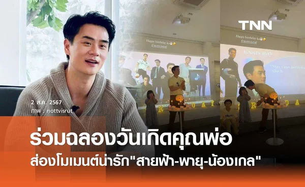 โมเมนต์น่ารัก สายฟ้า พายุ น้องเกล ร่วมฉลองวันเกิดพ่อ น็อต วิศรุต