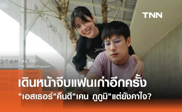 เอสเธอร์ ยอมรับคืนดี เคน ภูภูมิ เปิดโอกาสกลับมาจีบใหม่อีกครั้ง แต่ยังสงสัย?