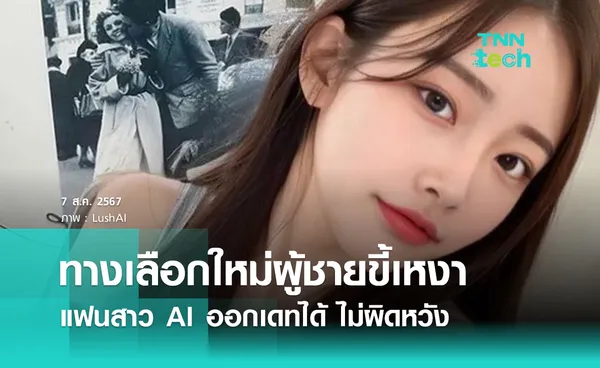 ทางเลือกใหม่ผู้ชายขี้เหงา แฟนสาว AI ออกเดทได้ ไม่ผิดหวัง