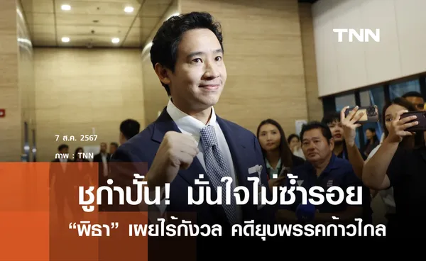 พิธา ชูกำปั้น มั่นใจคดียุบพรรค ไม่ซ้ำรอยพรรคอนาคตใหม่