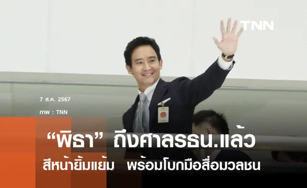 พิธา ถึงศาลรธน.แล้วพร้อมโบกมือให้สื่อมวลชน