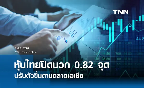 หุ้นไทยวันนี้ 9 สิงหาคม 2567 ปิดบวก 0.82 จุด ปรับตัวขึ้นตามตลาดเอเชีย