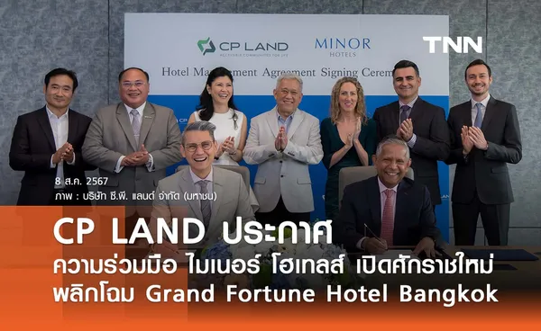 CP LAND ประกาศความร่วมมือ ไมเนอร์ โฮเทลส์ เปิดศักราชใหม่กลุ่มธุรกิจโรงแรม  พลิกโฉม Grand Fortune Hotel Bangkok 