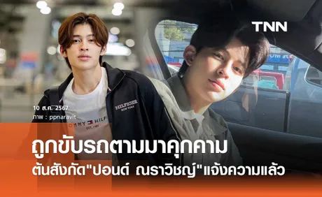 ปอนด์ ณราวิชญ์ ถูกคุกคม! ขับรถตามติด ต้นสังกัดส่งทนายดำเนินคดีแล้ว