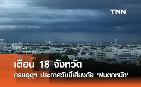 พยากรณ์อากาศวันนี้ 15 สิงหาคม อุตุฯเตือน 18 จังหวัดเสี่ยงภัย ฝนตกหนัก