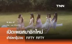 เปิดเผยแล้ว! สมาชิกใหม่ของ FIFTY FIFTY