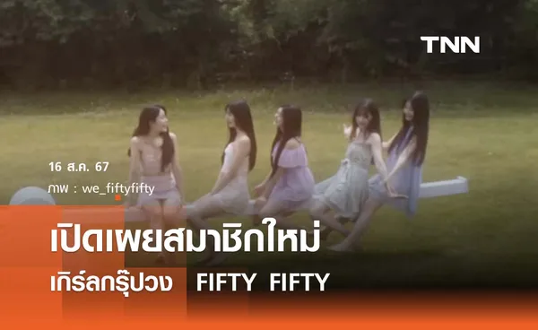 เปิดเผยแล้ว! สมาชิกใหม่ของ FIFTY FIFTY