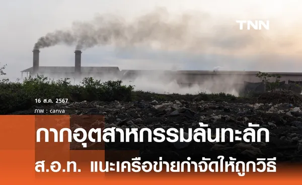 กากอุตสาหกรรมเพิ่ม 25 ล้านตันต่อปี ส.อ.ท. แนะเครือข่ายเร่งกำจัดให้ถูกวิธี