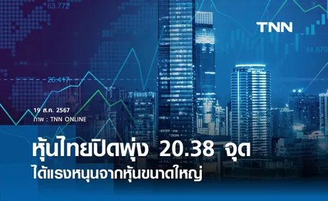 หุ้นไทยวันนี้ 19 สิงหาคม 2567 ปิดเพิ่มขึ้น 20.38 จุด ได้แรงหนุนจากหุ้นขนาดใหญ่