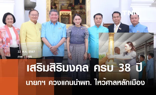 เสริมสิริมงคล ครบ 38 ปี นายกฯควงแกนนำเพื่อไทยสักการะศาลหลักเมือง