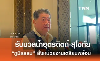 ภูมิธรรม สั่งเตรียมรับมวลน้ำพื้นที่ อุตรดิตถ์-สุโขทัย