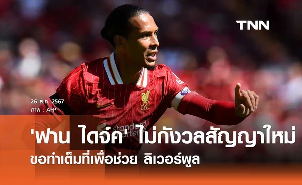 'ฟาน ไดจ์ค' ไม่กังวลสัญญาใหม่ ขอทำเต็มที่เพื่อช่วย ลิเวอร์พูล