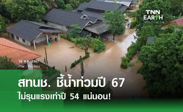 สทนช. ชี้น้ำท่วมปี67 ไม่รุนแรงเท่าปี 54 แน่นอน!