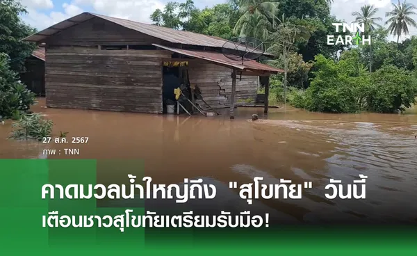 คาดมวลน้ำใหญ่ถึง สุโขทัย วันนี้ เตือนชาวสุโขทัยเตรียมรับมือ!